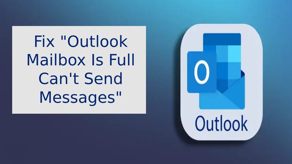 Fix “Outlook Mailbox Is Full Can’t Send Messages”